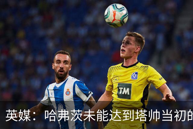 英媒：哈弗茨未能达到塔帅当初的期望，阿森纳必须决定是否续约